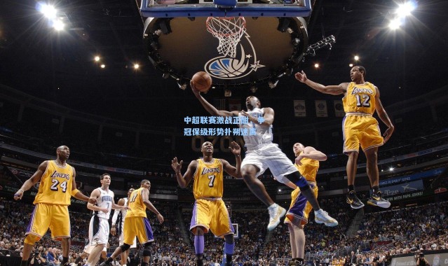 中超联赛激战正酣，争冠保级形势扑朔迷离