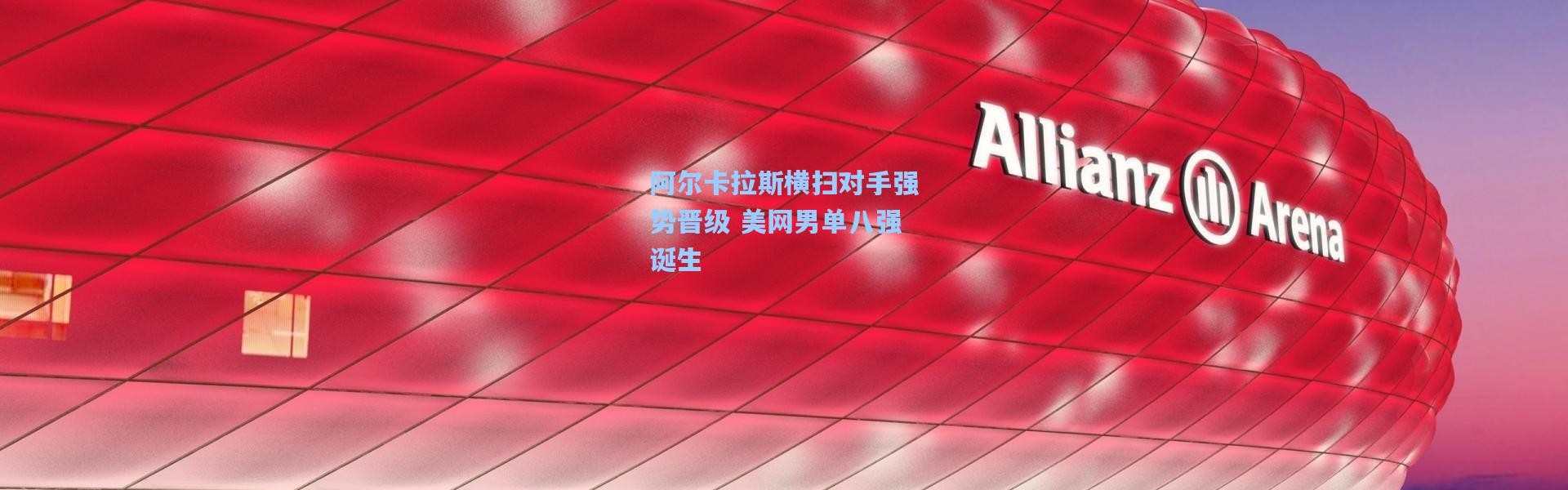 阿尔卡拉斯横扫对手强势晋级 美网男单八强诞生