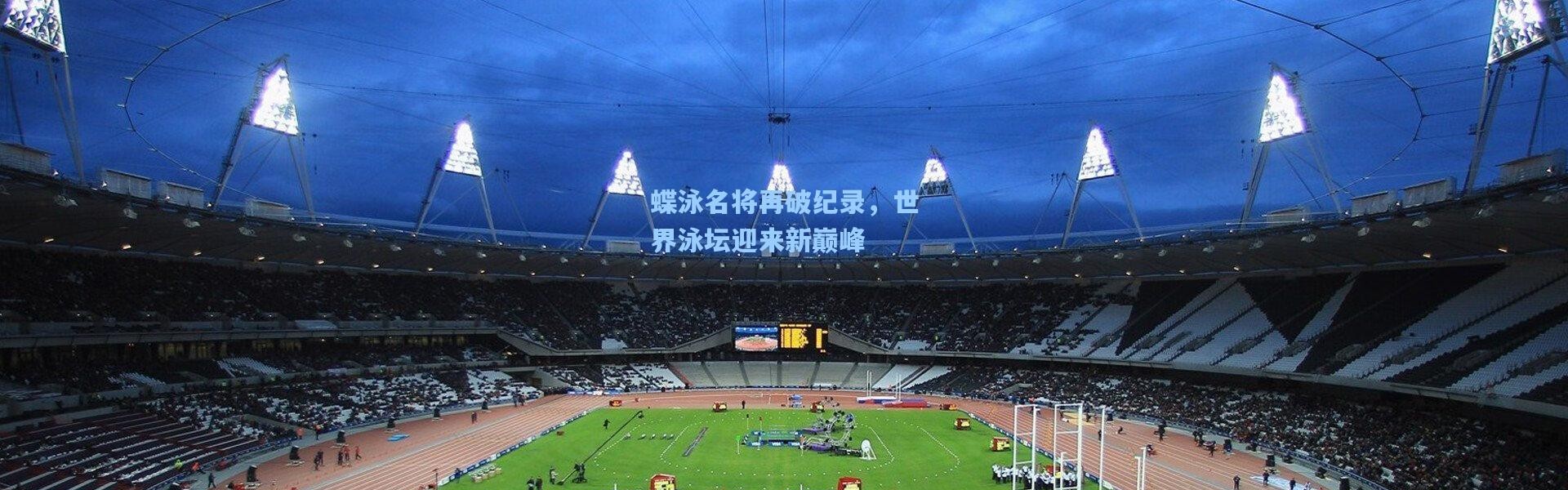 蝶泳名将再破纪录，世界泳坛迎来新巅峰