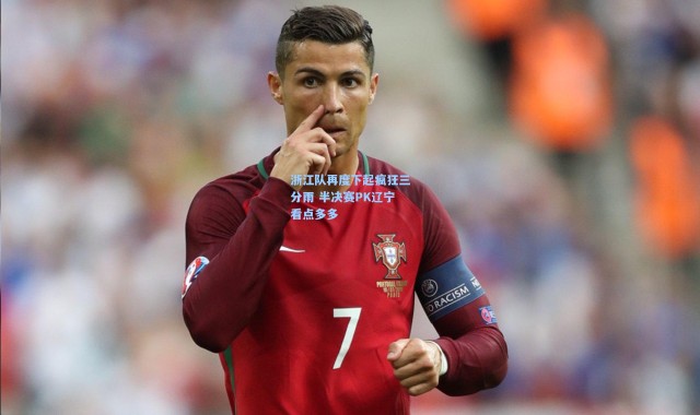 浙江队再度下起疯狂三分雨 半决赛PK辽宁看点多多