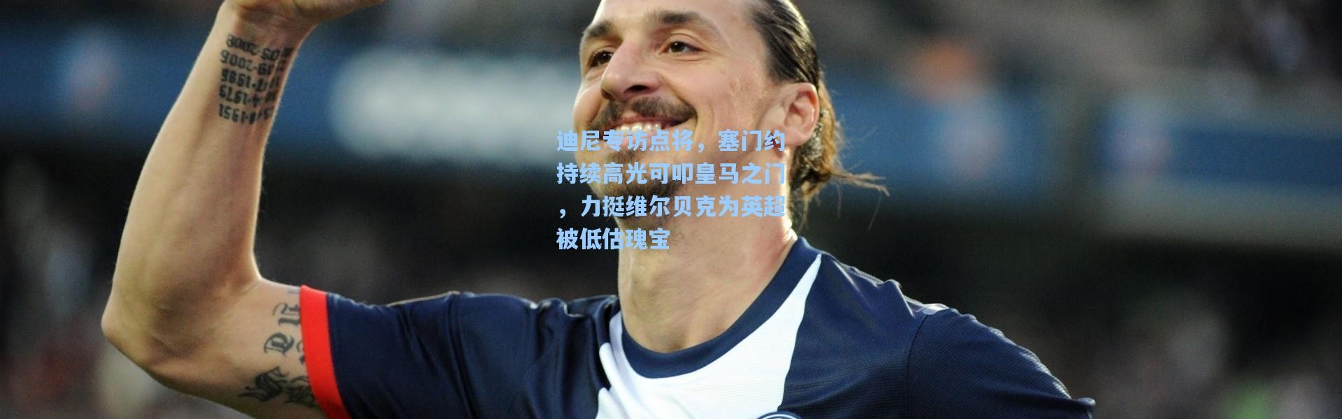 迪尼专访点将，塞门约持续高光可叩皇马之门，力挺维尔贝克为英超被低估瑰宝