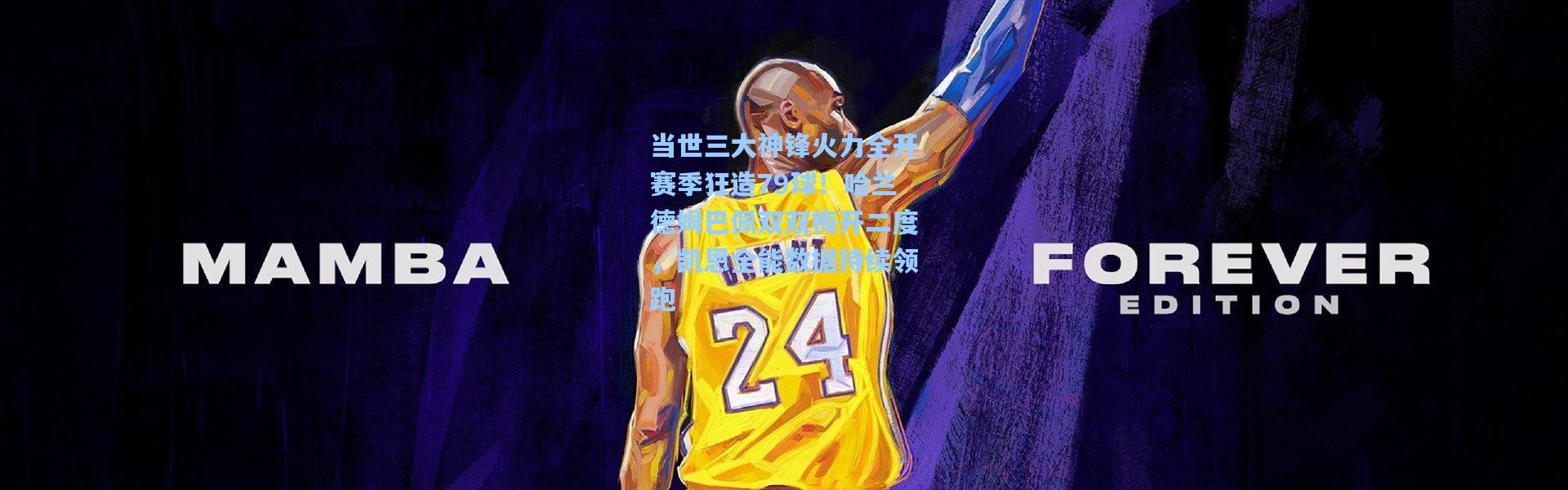 当世三大神锋火力全开赛季狂造79球！哈兰德姆巴佩双双梅开二度，凯恩全能数据持续领跑