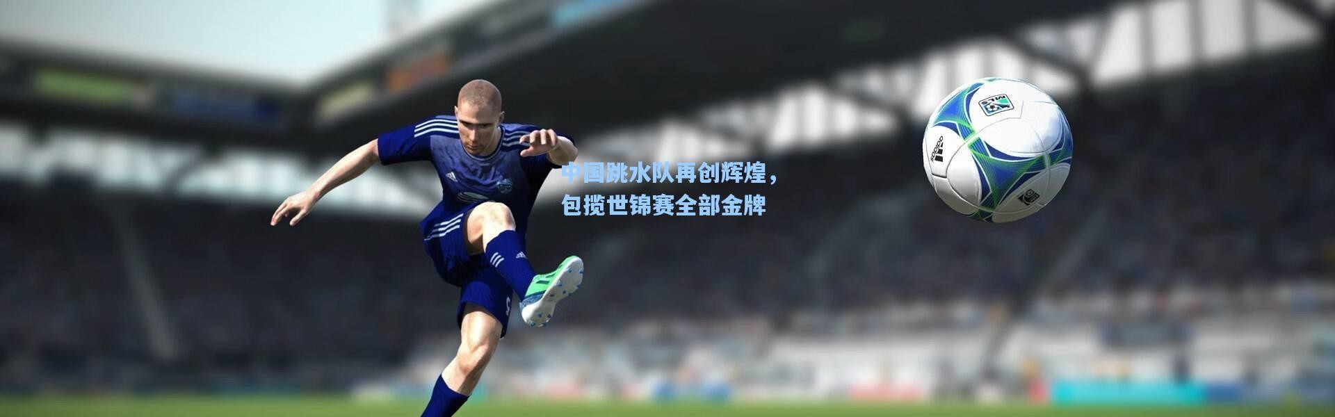 中国跳水队再创辉煌，包揽世锦赛全部金牌