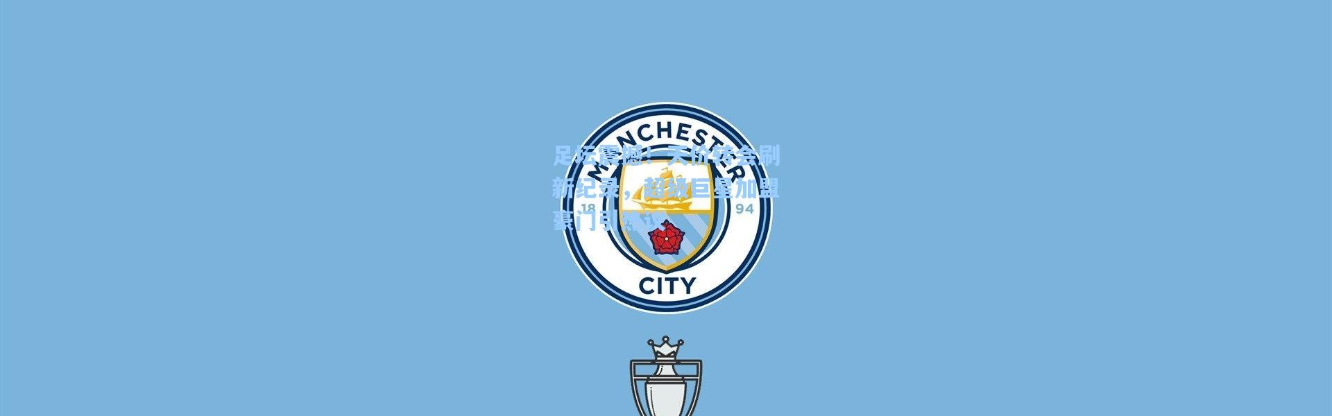 足坛震撼！天价转会刷新纪录，超级巨星加盟豪门引热议