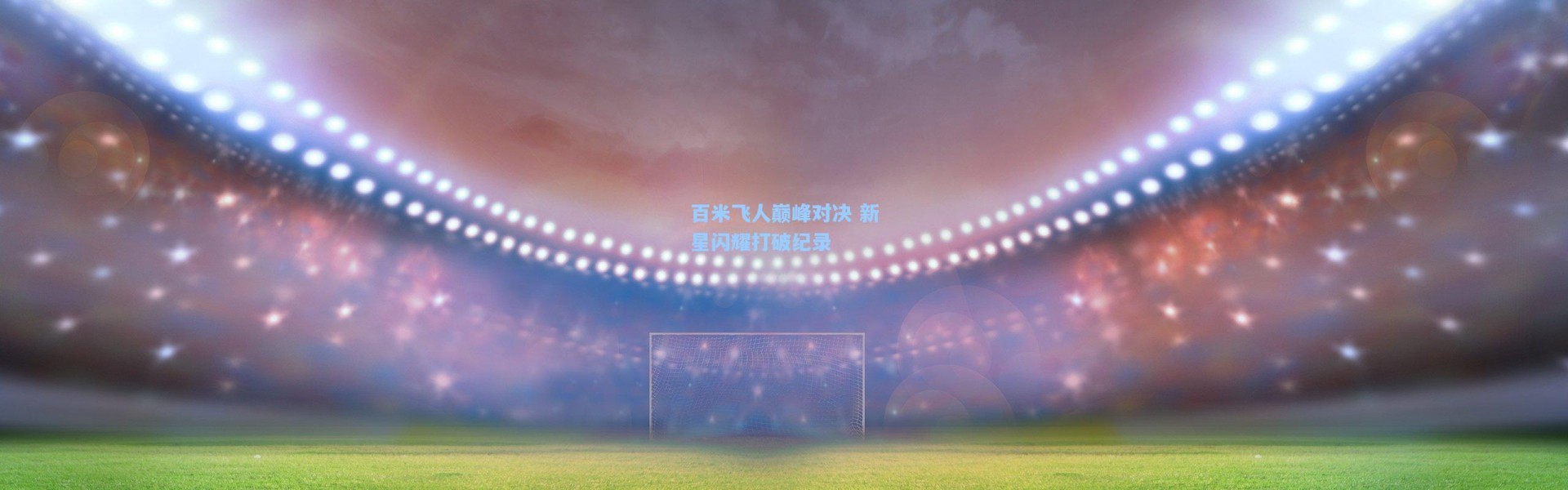 百米飞人巅峰对决 新星闪耀打破纪录