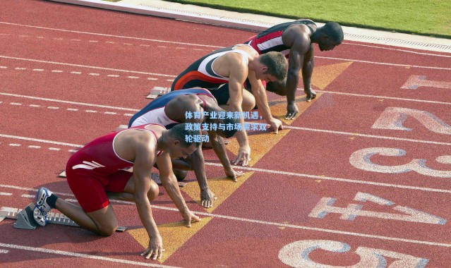 体育产业迎来新机遇，政策支持与市场需求双轮驱动