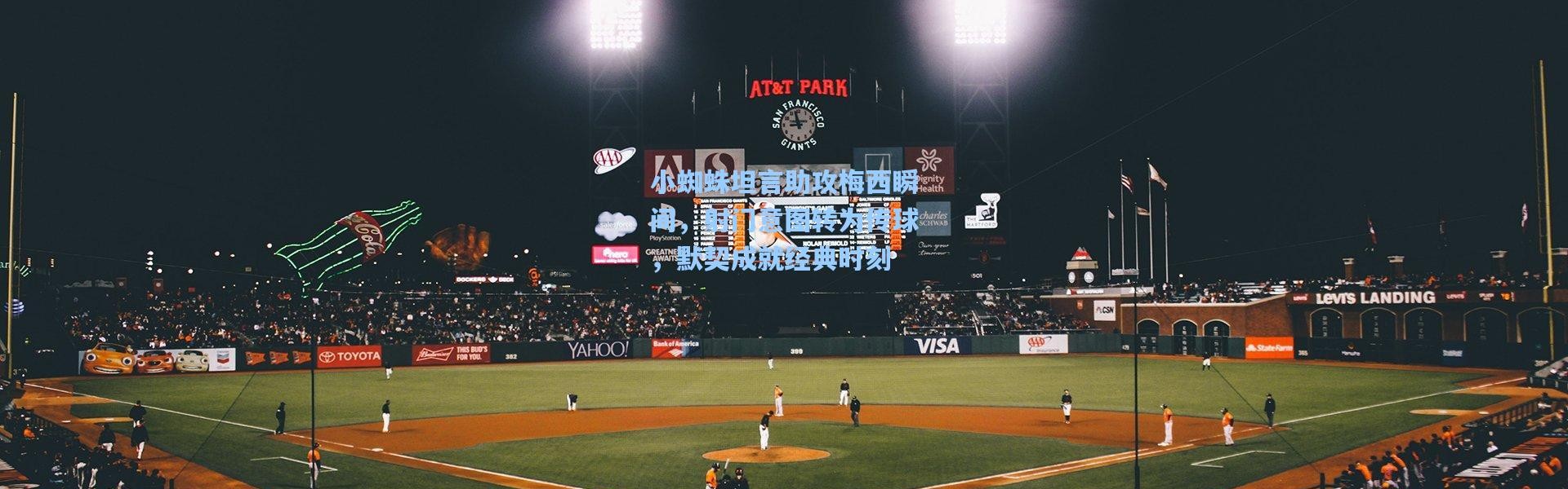 小蜘蛛坦言助攻梅西瞬间，射门意图转为传球，默契成就经典时刻