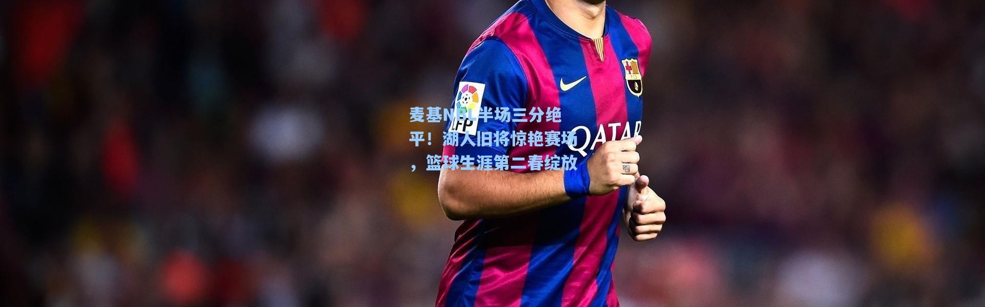 麦基NBL半场三分绝平！湖人旧将惊艳赛场，篮球生涯第二春绽放