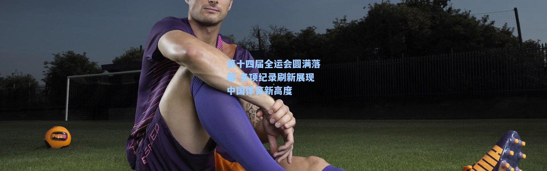 第十四届全运会圆满落幕 多项纪录刷新展现中国体育新高度