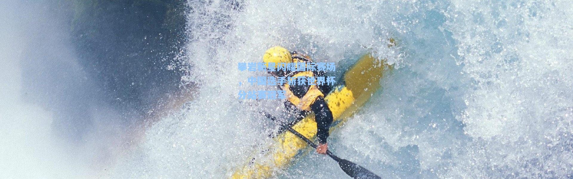 攀岩新星闪耀国际赛场，中国选手斩获世界杯分站赛冠军