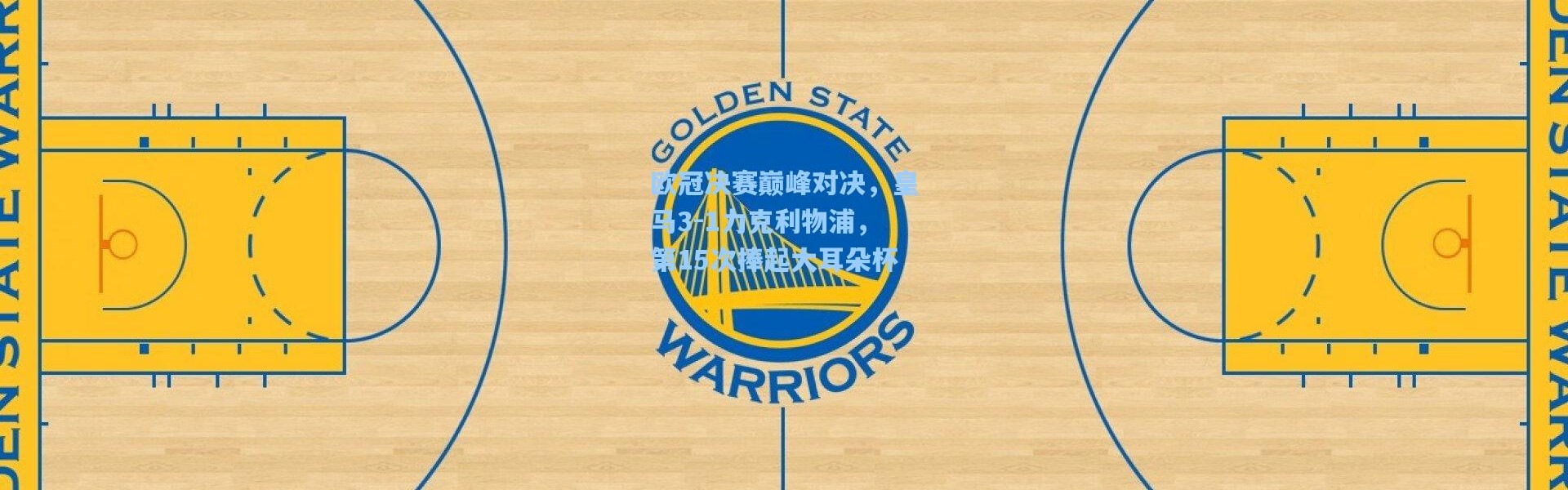 欧冠决赛巅峰对决，皇马3-1力克利物浦，第15次捧起大耳朵杯