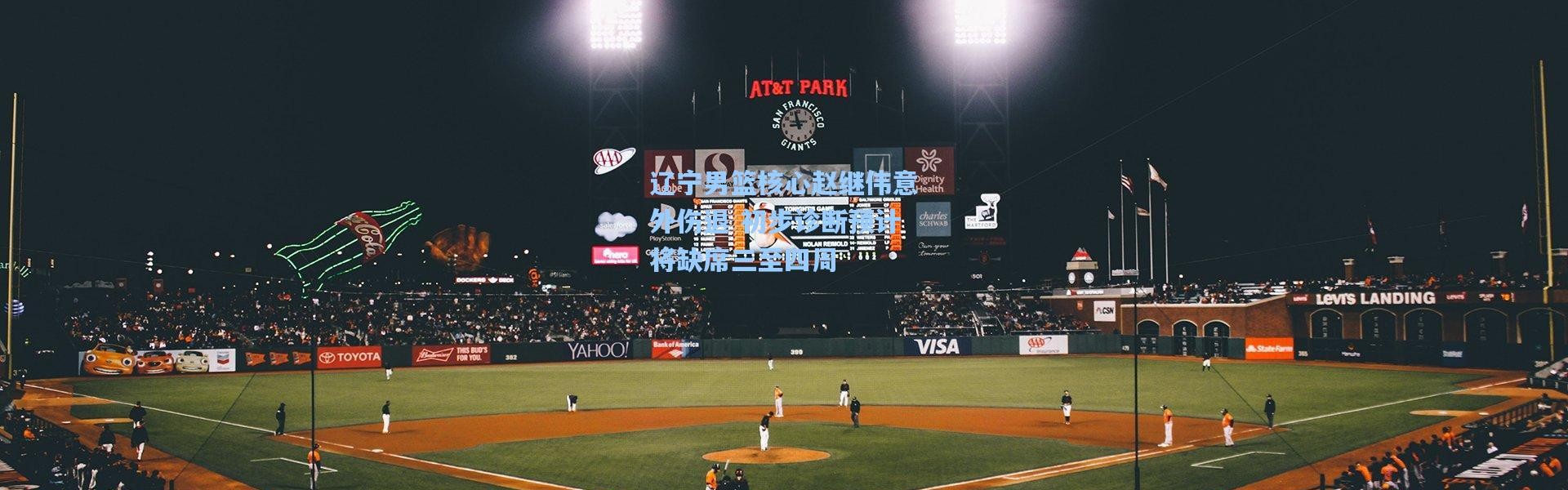 辽宁男篮核心赵继伟意外伤退 初步诊断预计将缺席三至四周