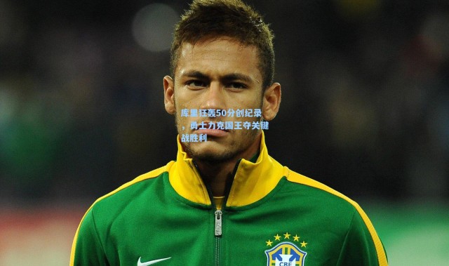 库里狂轰50分创纪录，勇士力克国王夺关键战胜利