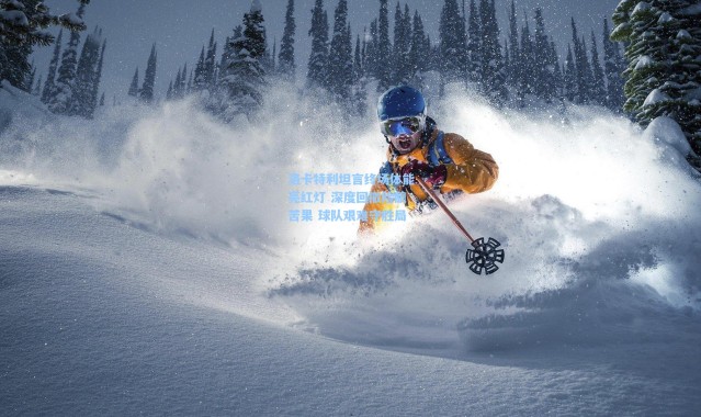 洛卡特利坦言终场体能亮红灯 深度回撤险酿苦果 球队艰难守胜局