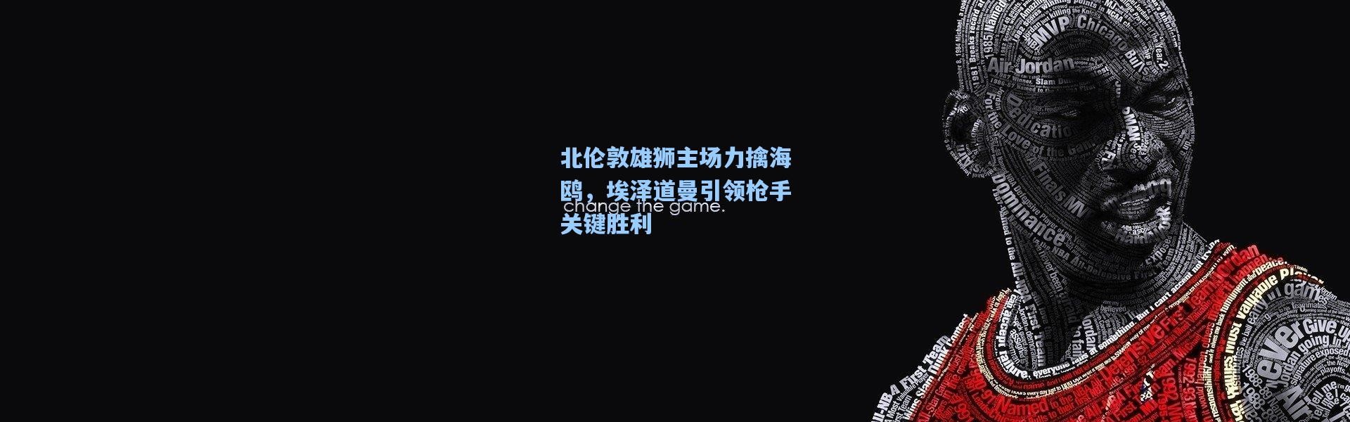 北伦敦雄狮主场力擒海鸥，埃泽道曼引领枪手关键胜利
