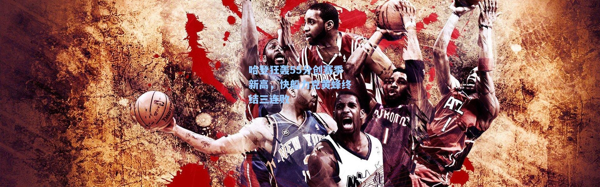 哈登狂轰55分创赛季新高，快船力克黄蜂终结三连败