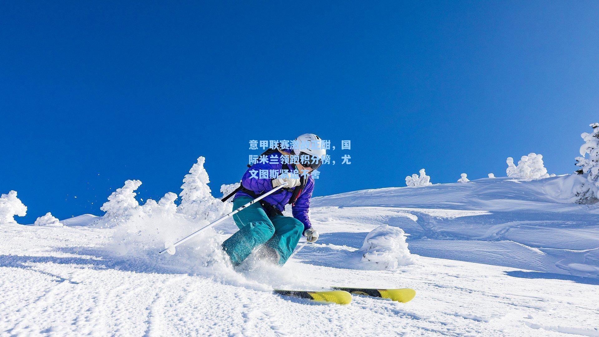意甲联赛激战正酣，国际米兰领跑积分榜，尤文图斯紧追不舍