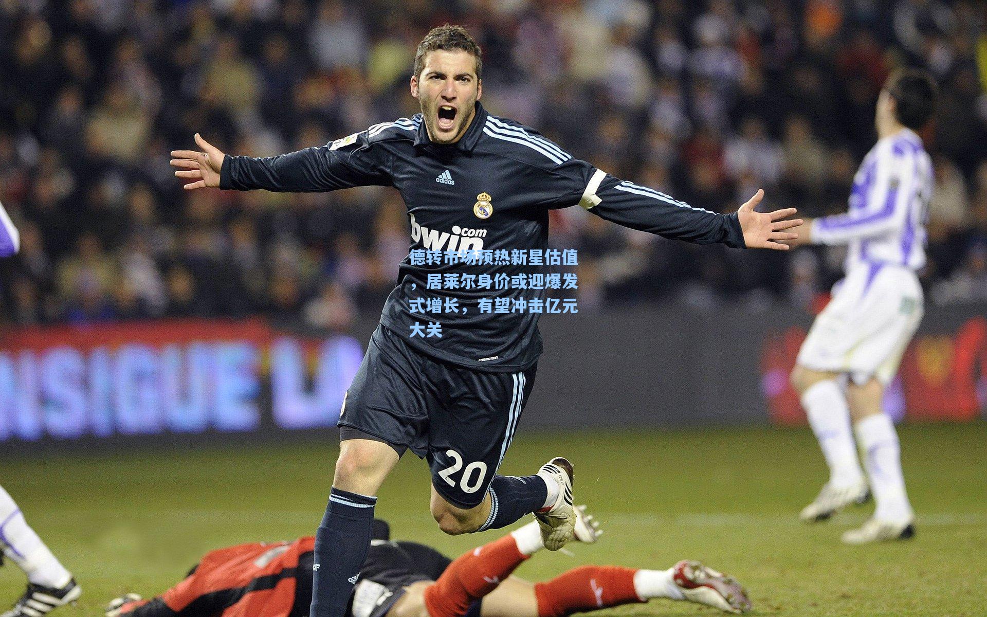 德转市场预热新星估值，居莱尔身价或迎爆发式增长，有望冲击亿元大关