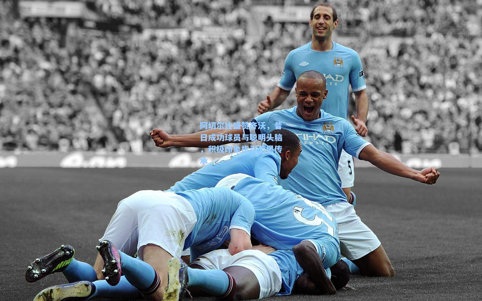 阿切尔比盛赞齐沃，昔日成功球员与聪明头脑，积极印象指引蓝黑传承