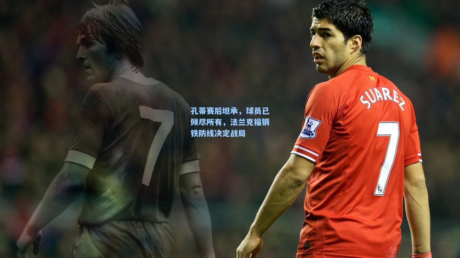 孔蒂赛后坦承，球员已倾尽所有，法兰克福钢铁防线决定战局