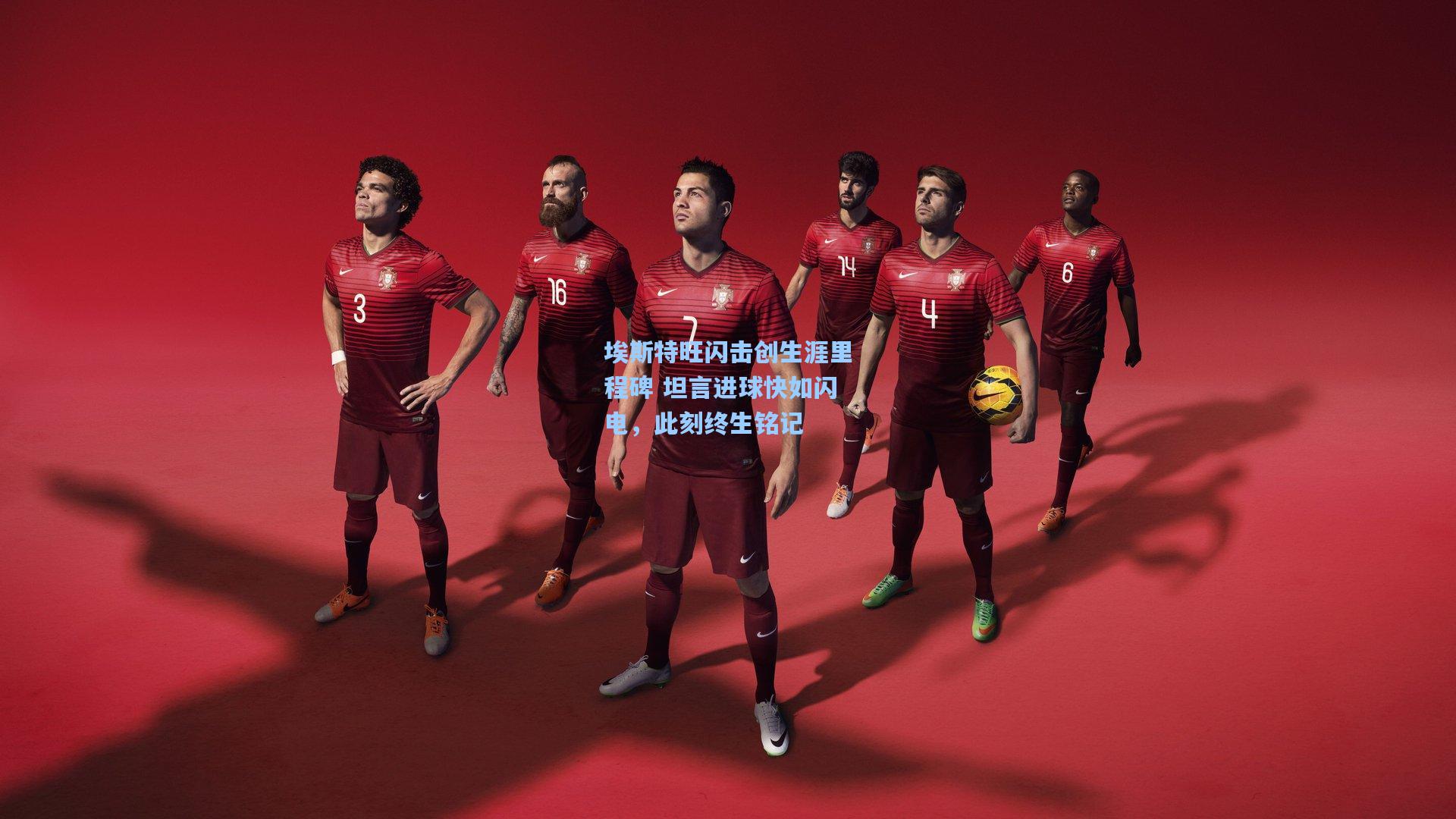 埃斯特旺闪击创生涯里程碑 坦言进球快如闪电，此刻终生铭记